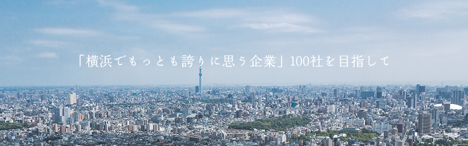 「横浜でもっとも誇りに思う企業」100社を目指して